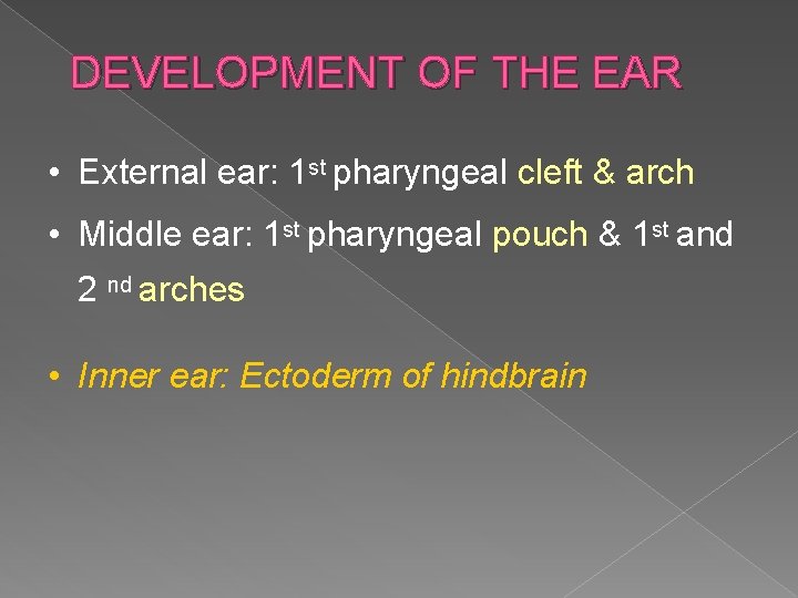 DEVELOPMENT OF THE EAR • External ear: 1 st pharyngeal cleft & arch •