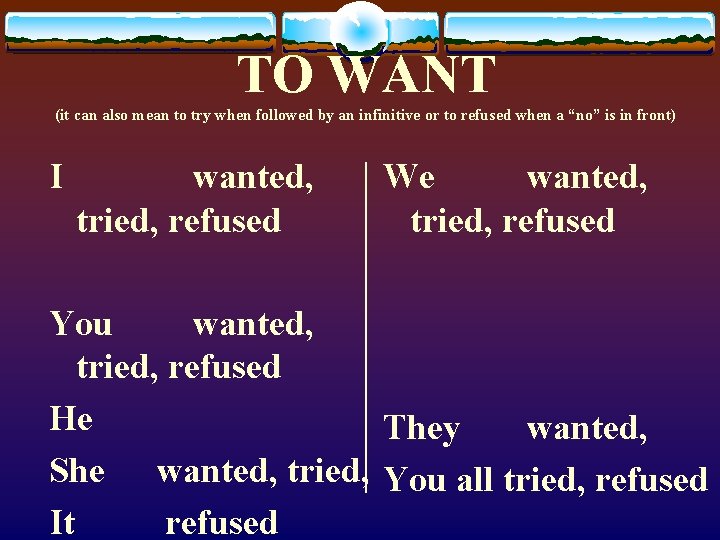 TO WANT (it can also mean to try when followed by an infinitive or