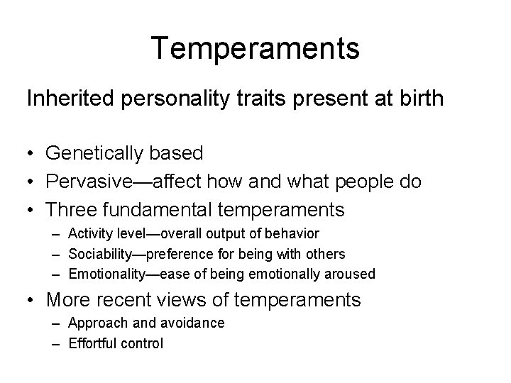 Temperaments Inherited personality traits present at birth • Genetically based • Pervasive—affect how and