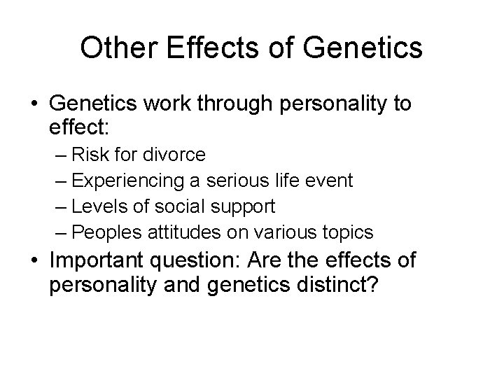 Other Effects of Genetics • Genetics work through personality to effect: – Risk for