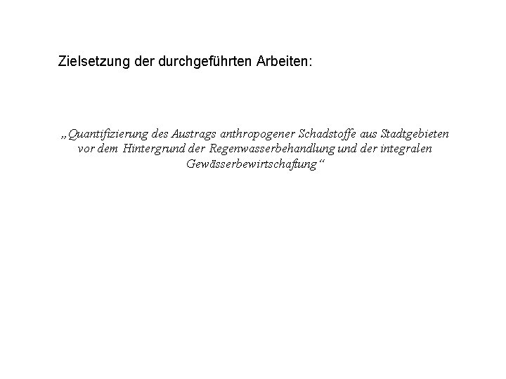 Zielsetzung der durchgeführten Arbeiten: „Quantifizierung des Austrags anthropogener Schadstoffe aus Stadtgebieten vor dem Hintergrund