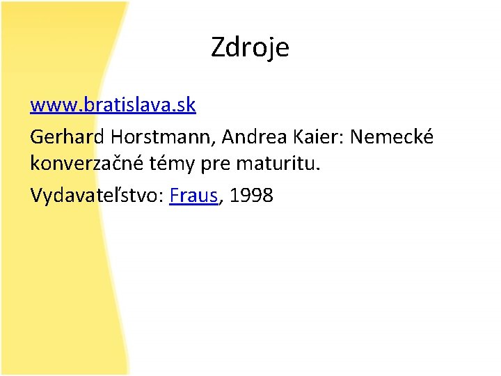 Zdroje www. bratislava. sk Gerhard Horstmann, Andrea Kaier: Nemecké konverzačné témy pre maturitu. Vydavateľstvo: