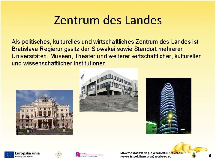 Zentrum des Landes Als politisches, kulturelles und wirtschaftliches Zentrum des Landes ist Bratislava Regierungssitz