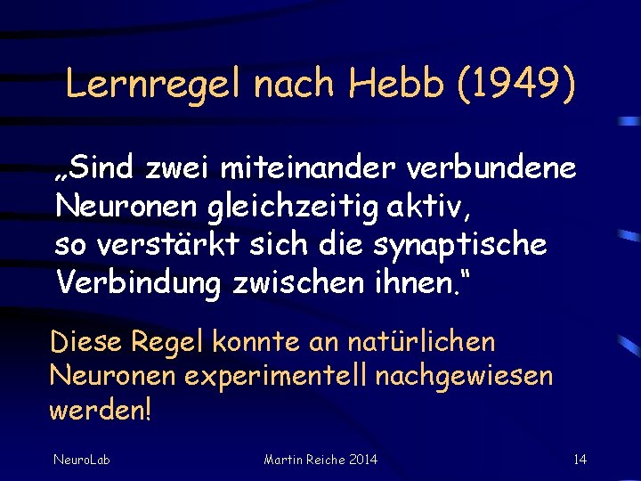 Lernregel nach Hebb (1949) „Sind zwei miteinander verbundene Neuronen gleichzeitig aktiv, so verstärkt sich