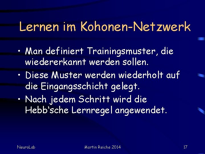 Lernen im Kohonen-Netzwerk • Man definiert Trainingsmuster, die wiedererkannt werden sollen. • Diese Muster