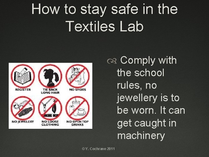 How to stay safe in the Textiles Lab Comply with the school rules, no