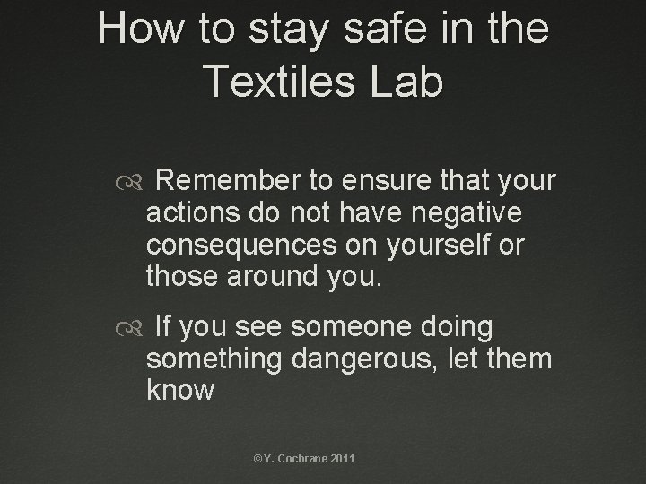 How to stay safe in the Textiles Lab Remember to ensure that your actions