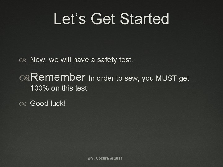 Let’s Get Started Now, we will have a safety test. Remember In order to