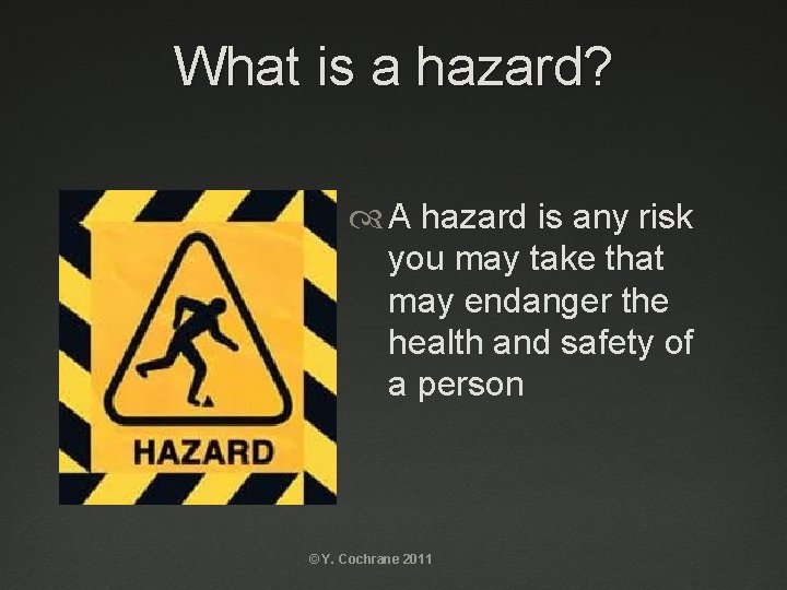 What is a hazard? A hazard is any risk you may take that may