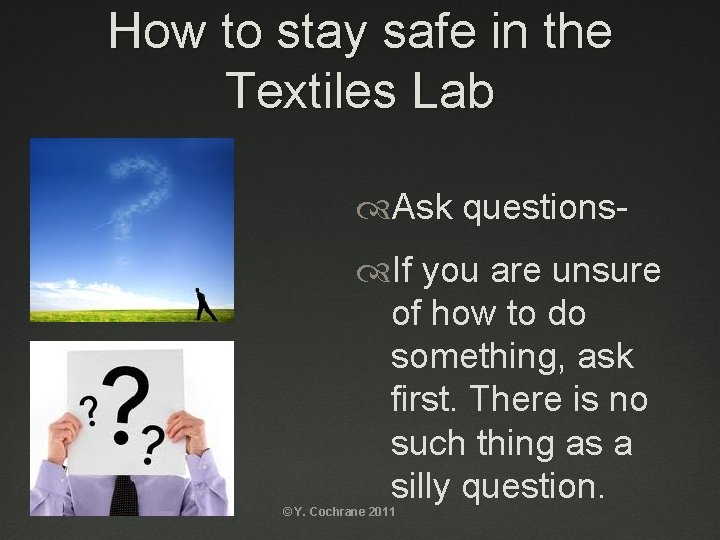 How to stay safe in the Textiles Lab Ask questions If you are unsure