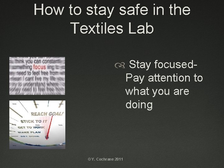 How to stay safe in the Textiles Lab Stay focused. Pay attention to what