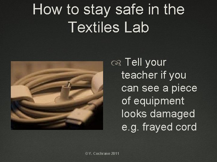 How to stay safe in the Textiles Lab Tell your teacher if you can