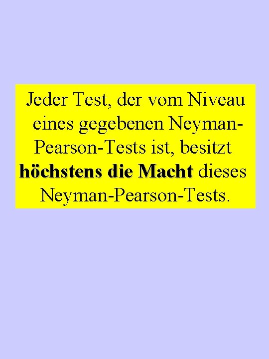 Jeder Test, der vom Niveau eines gegebenen Neyman. Pearson-Tests ist, besitzt höchstens die Macht