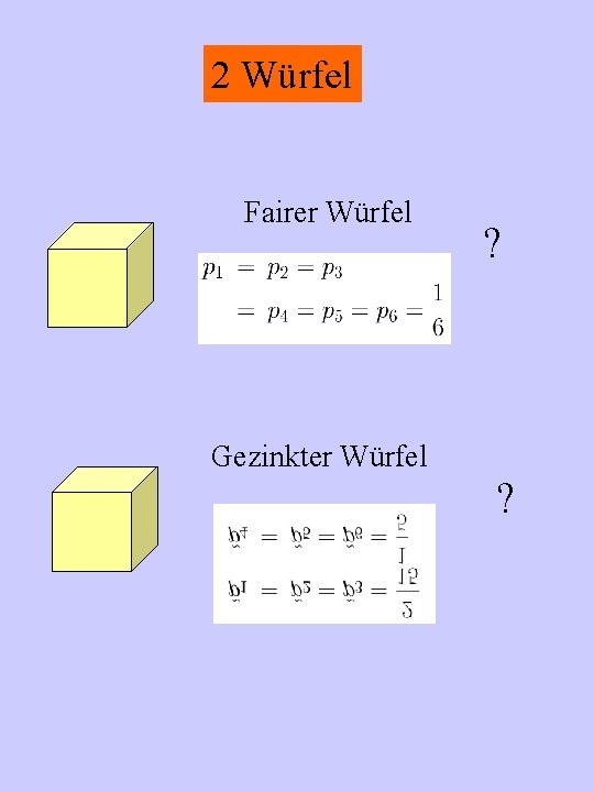 2 Würfel Fairer Würfel 1/6 ? Gezinkter Würfel 1/5 ? 