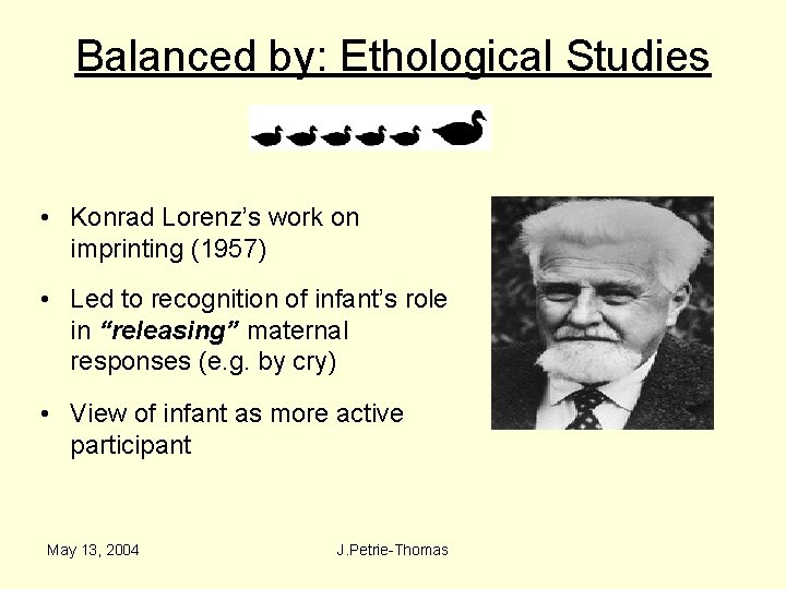 Balanced by: Ethological Studies • Konrad Lorenz’s work on imprinting (1957) • Led to