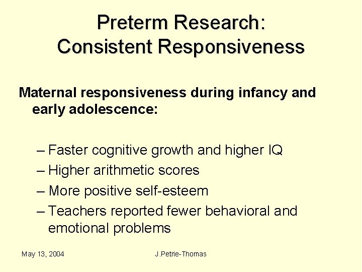 Preterm Research: Consistent Responsiveness Maternal responsiveness during infancy and early adolescence: – Faster cognitive