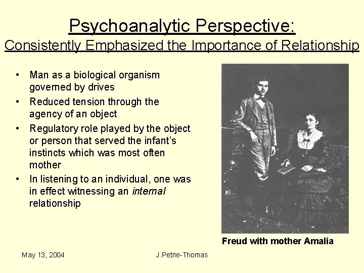 Psychoanalytic Perspective: Consistently Emphasized the Importance of Relationship • Man as a biological organism