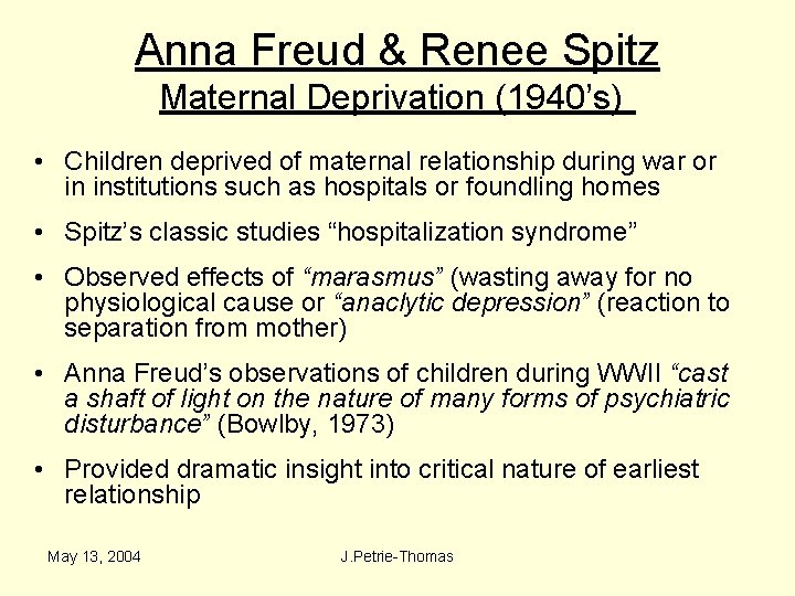 Anna Freud & Renee Spitz Maternal Deprivation (1940’s) • Children deprived of maternal relationship
