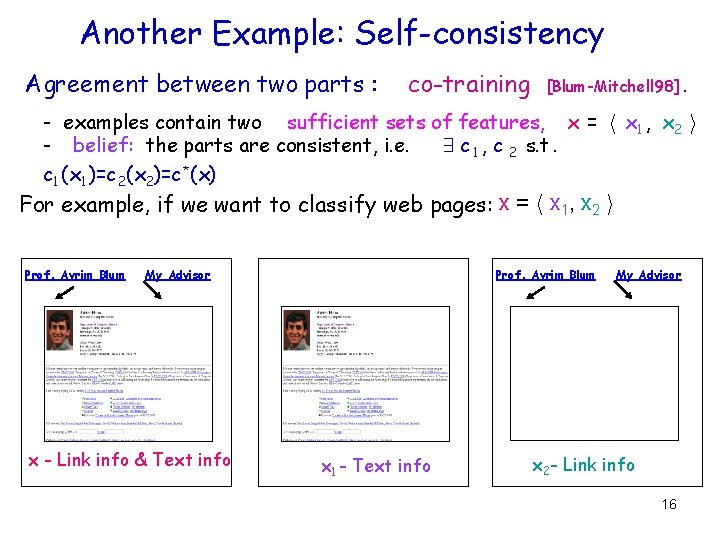 Another Example: Self-consistency Agreement between two parts : co-training [Blum-Mitchell 98]. - examples contain