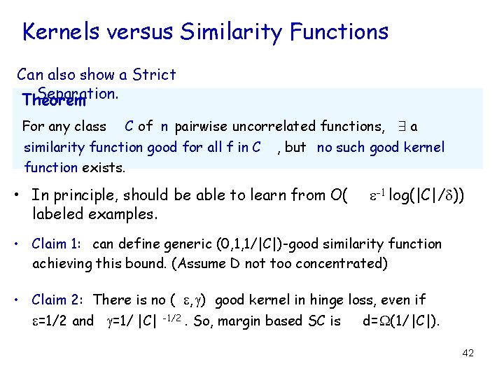 Kernels versus Similarity Functions Can also show a Strict Separation. Theorem For any class