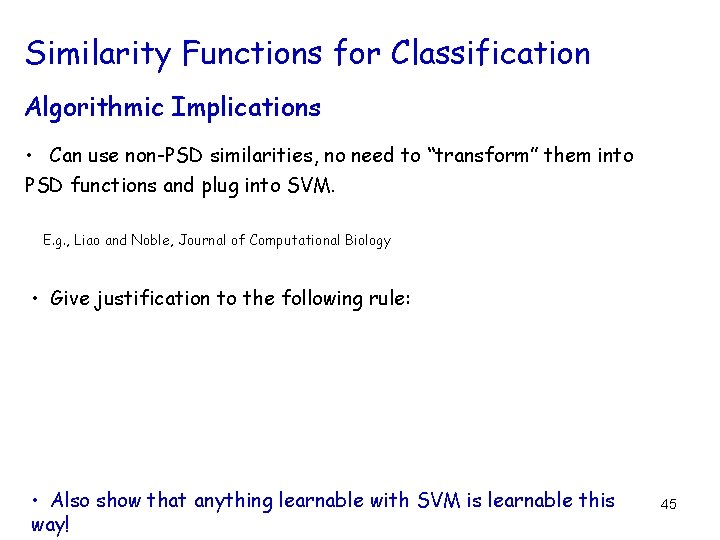 Similarity Functions for Classification Algorithmic Implications • Can use non-PSD similarities, no need to