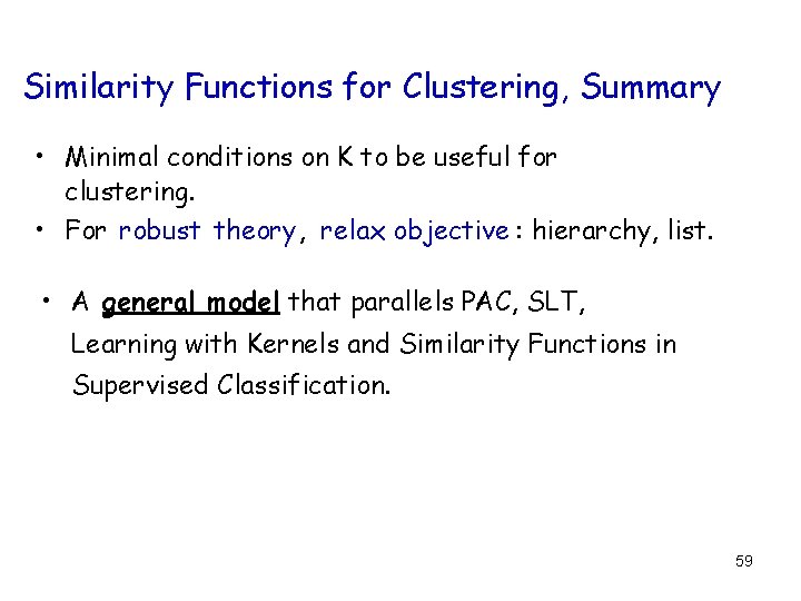 Similarity Functions for Clustering, Summary • Minimal conditions on K to be useful for