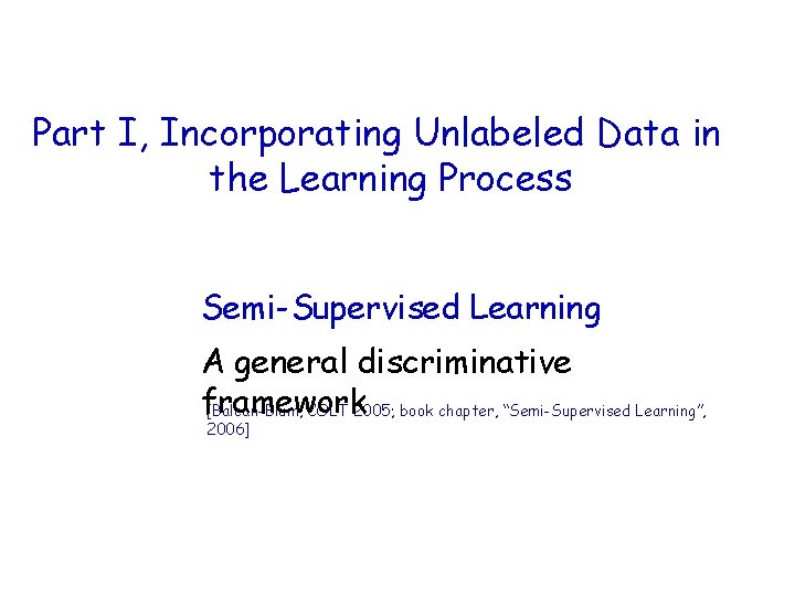 Part I, Incorporating Unlabeled Data in the Learning Process Semi-Supervised Learning A general discriminative