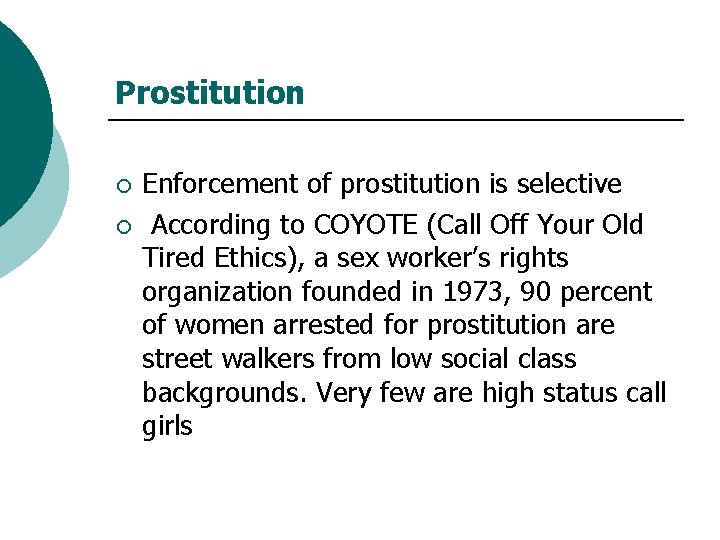 Prostitution ¡ ¡ Enforcement of prostitution is selective According to COYOTE (Call Off Your