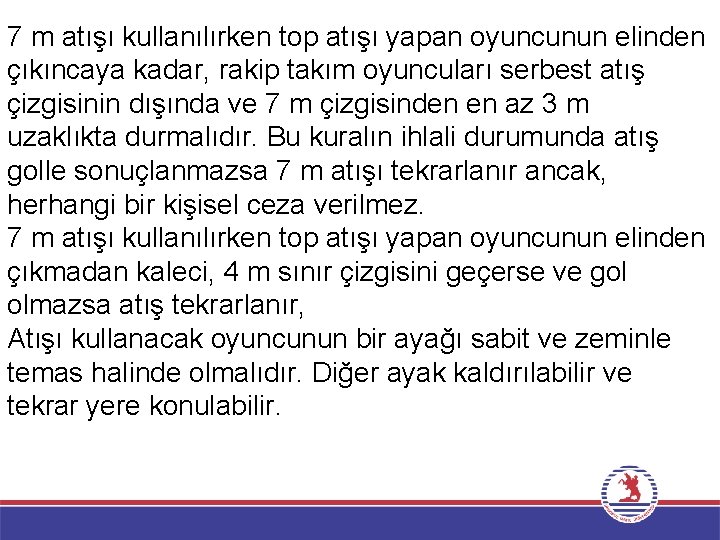 7 m atışı kullanılırken top atışı yapan oyuncunun elinden çıkıncaya kadar, rakip takım oyuncuları