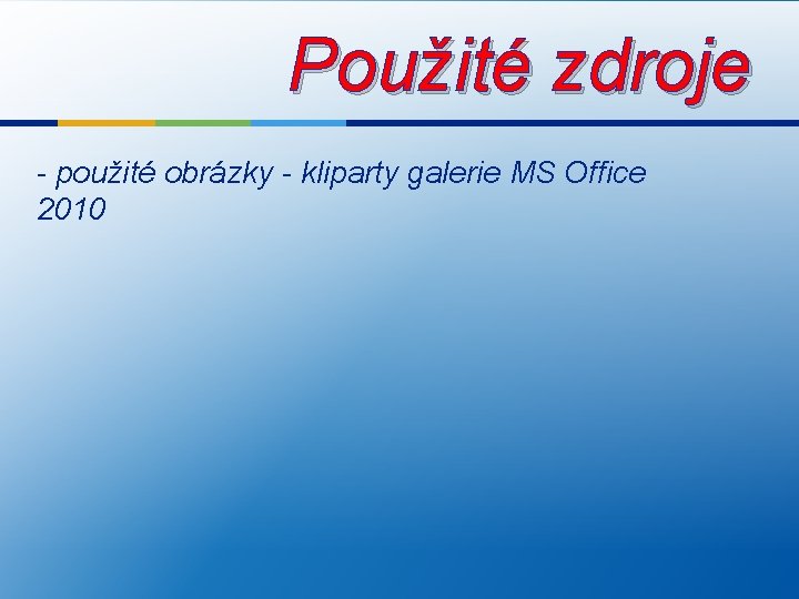 Použité zdroje - použité obrázky - kliparty galerie MS Office 2010 