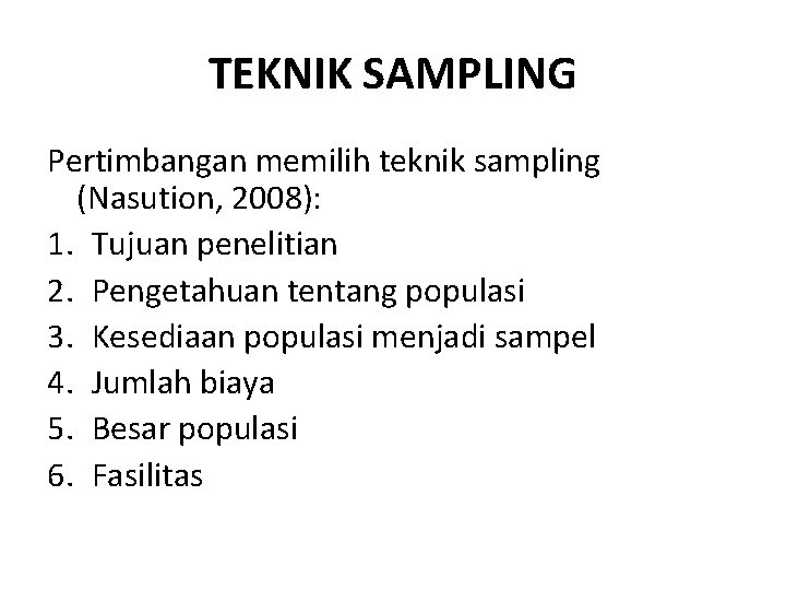 TEKNIK SAMPLING Pertimbangan memilih teknik sampling (Nasution, 2008): 1. Tujuan penelitian 2. Pengetahuan tentang