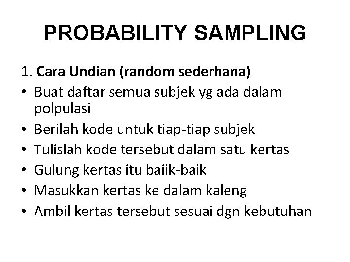 PROBABILITY SAMPLING 1. Cara Undian (random sederhana) • Buat daftar semua subjek yg ada