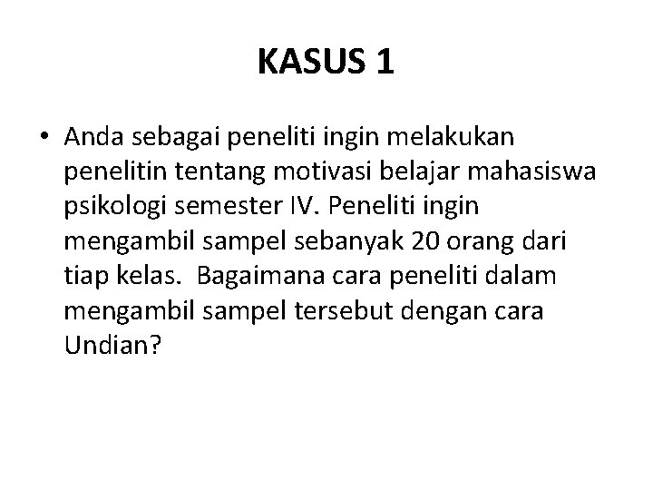 KASUS 1 • Anda sebagai peneliti ingin melakukan penelitin tentang motivasi belajar mahasiswa psikologi