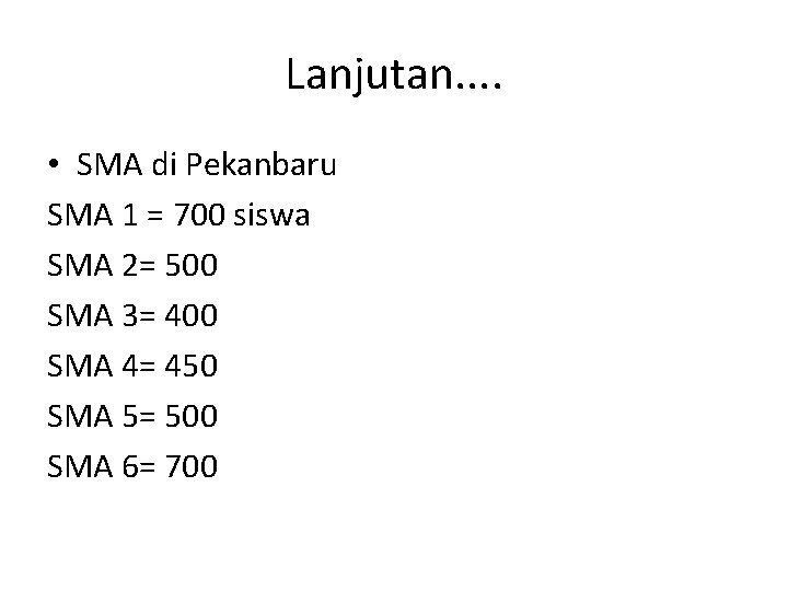 Lanjutan. . • SMA di Pekanbaru SMA 1 = 700 siswa SMA 2= 500