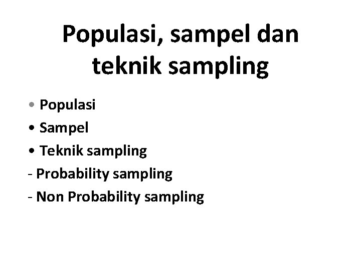 Populasi, sampel dan teknik sampling • Populasi • Sampel • Teknik sampling - Probability