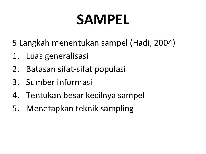 SAMPEL 5 Langkah menentukan sampel (Hadi, 2004) 1. Luas generalisasi 2. Batasan sifat-sifat populasi