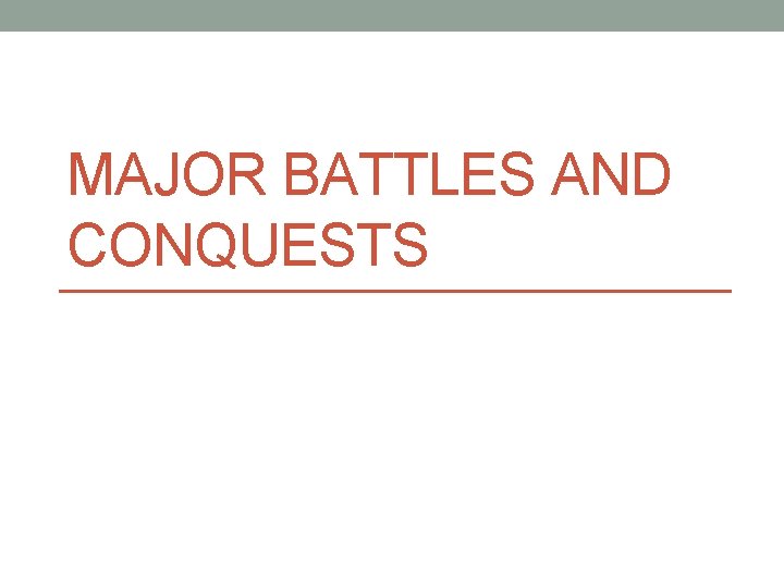 MAJOR BATTLES AND CONQUESTS 