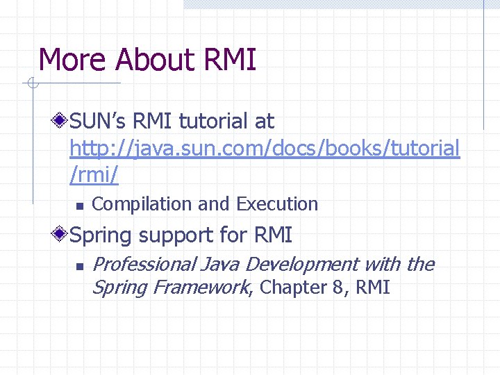 More About RMI SUN’s RMI tutorial at http: //java. sun. com/docs/books/tutorial /rmi/ n Compilation