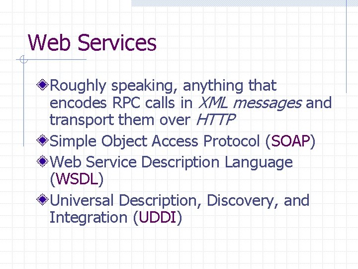 Web Services Roughly speaking, anything that encodes RPC calls in XML messages and transport