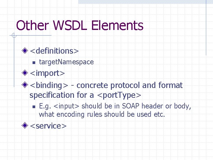 Other WSDL Elements <definitions> n target. Namespace <import> <binding> - concrete protocol and format