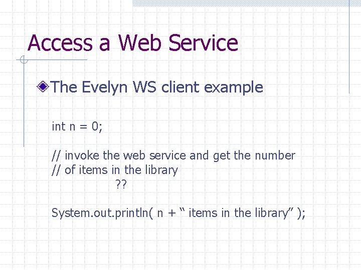 Access a Web Service The Evelyn WS client example int n = 0; //
