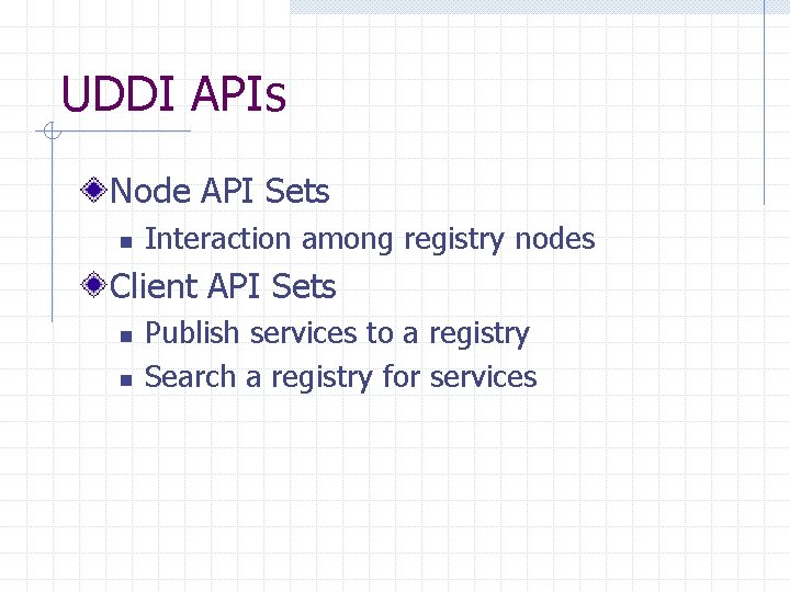 UDDI APIs Node API Sets n Interaction among registry nodes Client API Sets n