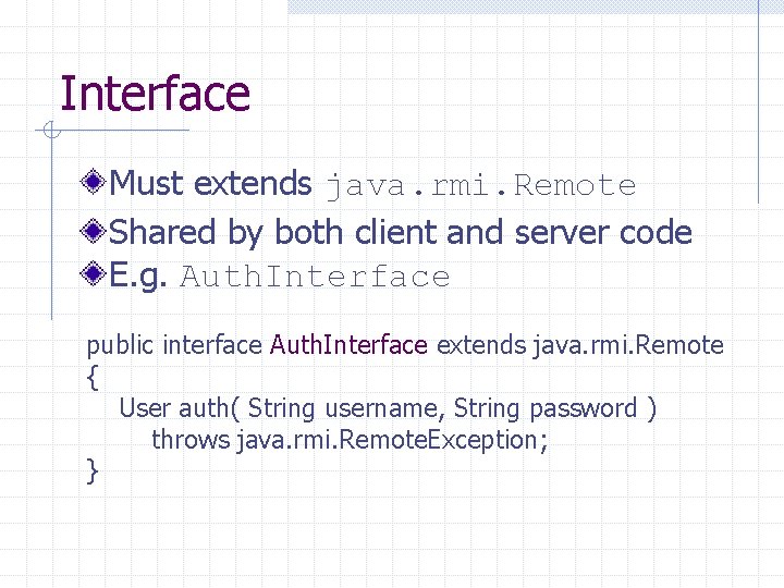 Interface Must extends java. rmi. Remote Shared by both client and server code E.