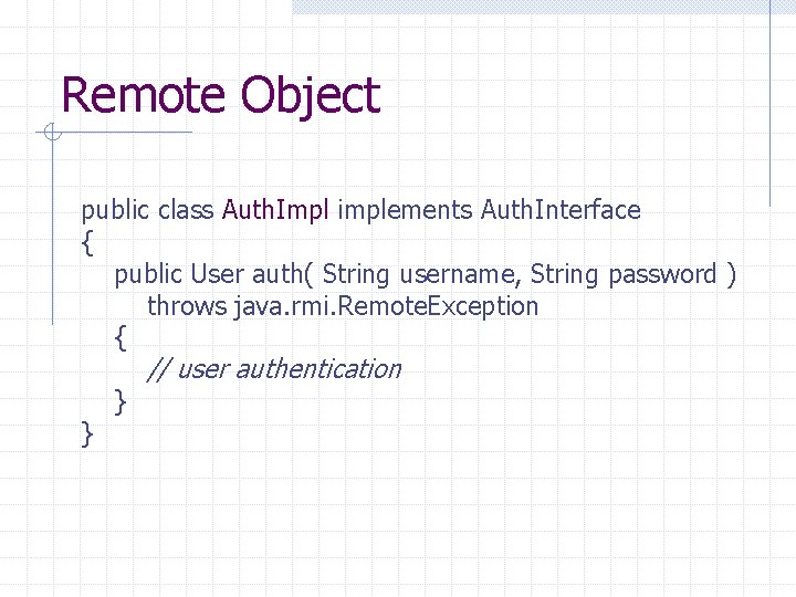 Remote Object public class Auth. Impl implements Auth. Interface { public User auth( String