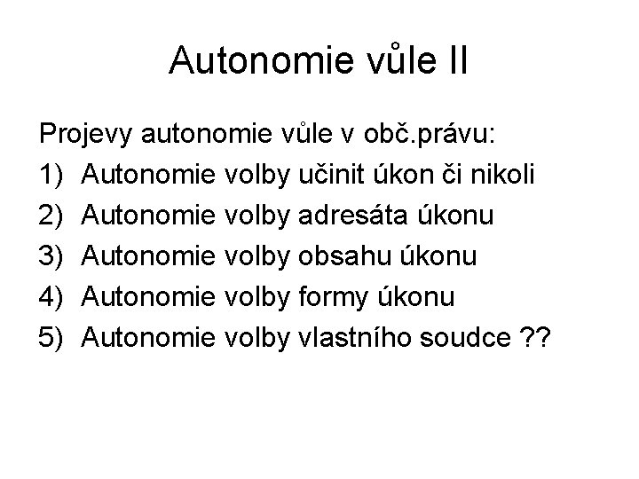 Autonomie vůle II Projevy autonomie vůle v obč. právu: 1) Autonomie volby učinit úkon