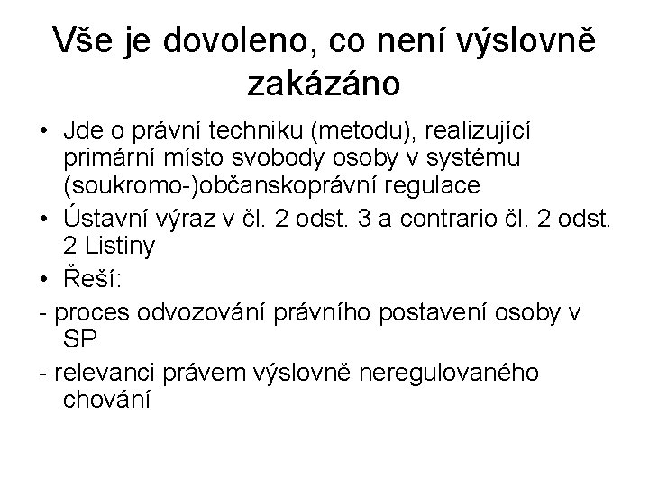 Vše je dovoleno, co není výslovně zakázáno • Jde o právní techniku (metodu), realizující