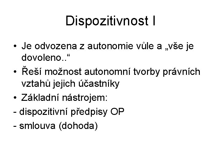 Dispozitivnost I • Je odvozena z autonomie vůle a „vše je dovoleno. . “