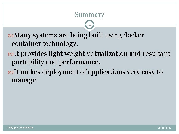 Summary 12 Many systems are being built using docker container technology. It provides light