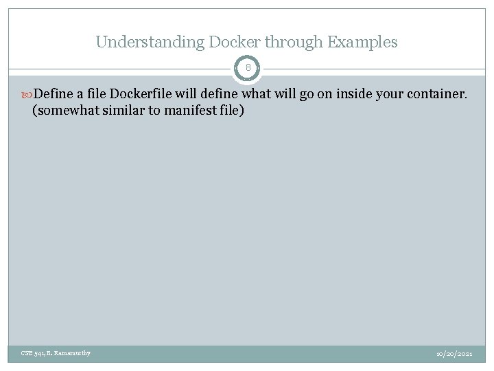 Understanding Docker through Examples 8 Define a file Dockerfile will define what will go