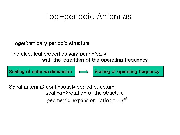 Log-periodic Antennas Logarithmically periodic structure The electrical properties vary periodically with the logarithm of